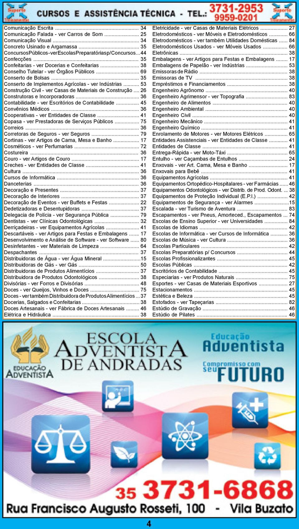 .. 53 Construção Civil - ver Casas de Materiais de Construção... 26 Construtoras e Incorporadoras... 36 Contabilidade - ver Escritórios de Contabilidade... 45 Convênios Médicos.