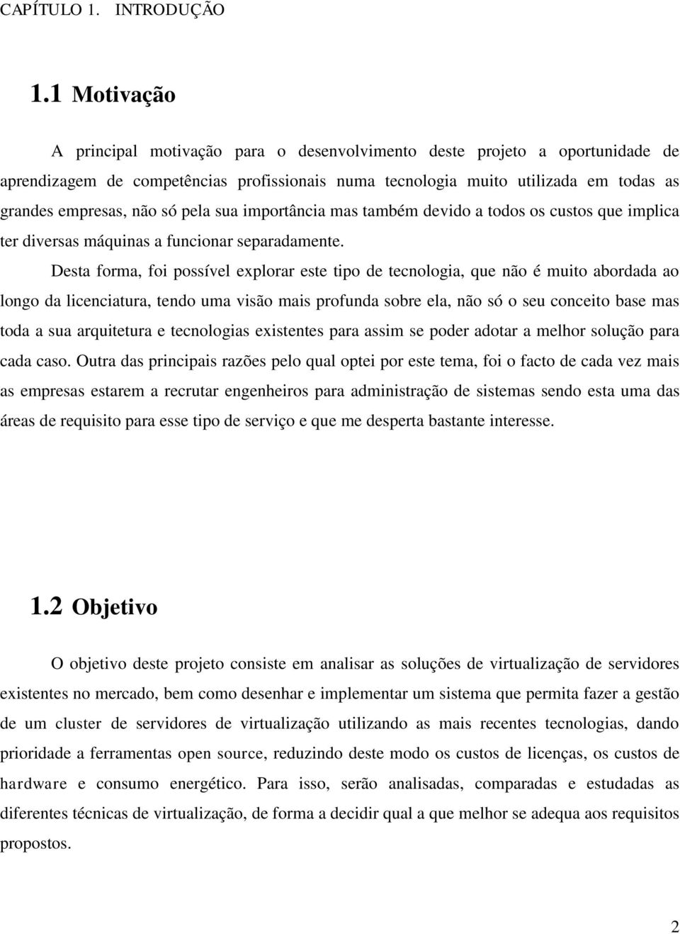 só pela sua importância mas também devido a todos os custos que implica ter diversas máquinas a funcionar separadamente.