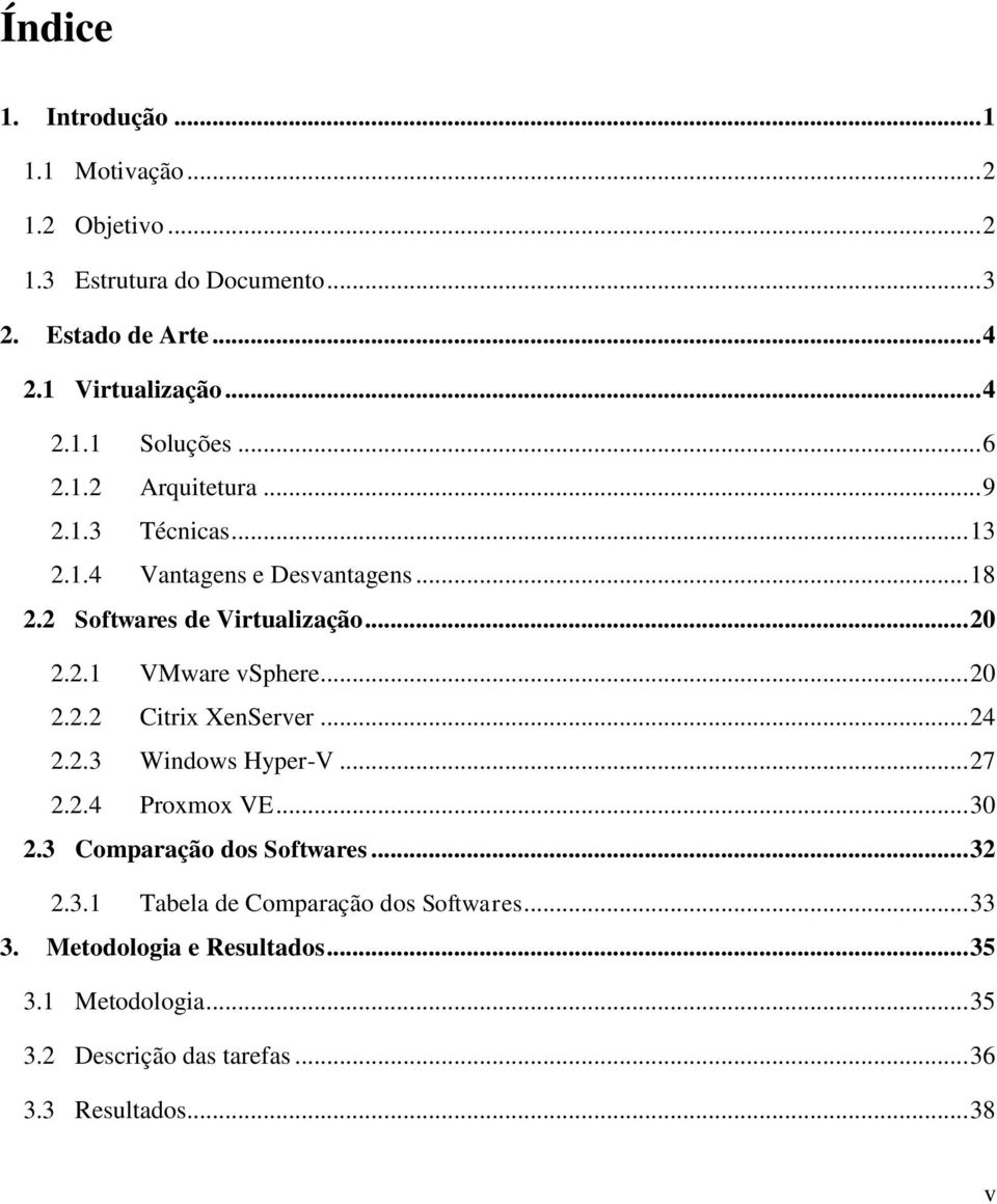 .. 20 2.2.2 Citrix XenServer... 24 2.2.3 Windows Hyper-V... 27 2.2.4 Proxmox VE... 30 2.3 Comparação dos Softwares... 32 2.3.1 Tabela de Comparação dos Softwares.