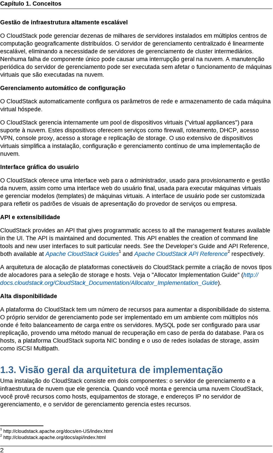 O servidor de gerenciamento centralizado é linearmente escalável, eliminando a necessidade de servidores de gerenciamento de cluster intermediários.