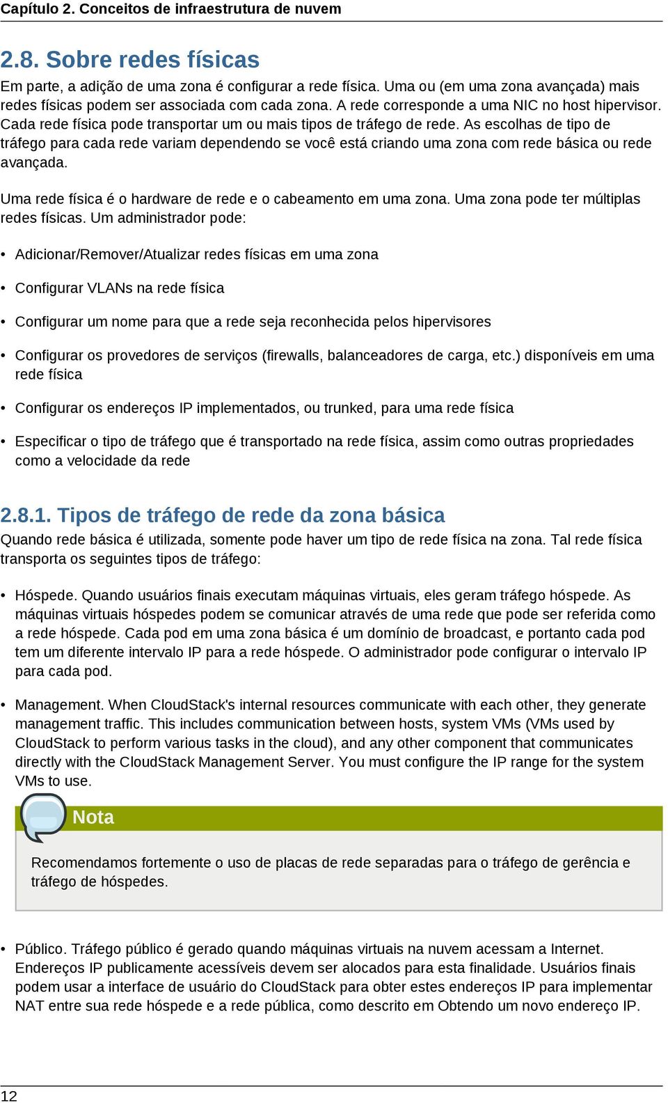 Cada rede física pode transportar um ou mais tipos de tráfego de rede. As escolhas de tipo de tráfego para cada rede variam dependendo se você está criando uma zona com rede básica ou rede avançada.