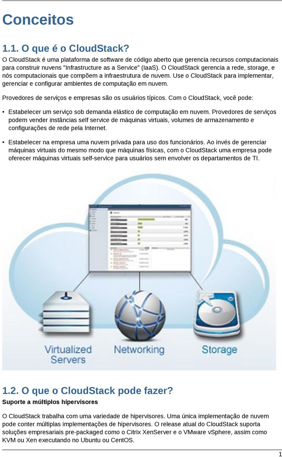 Provedores de serviços e empresas são os usuários típicos. Com o CloudStack, você pode: Estabelecer um serviço sob demanda elástico de computação em nuvem.