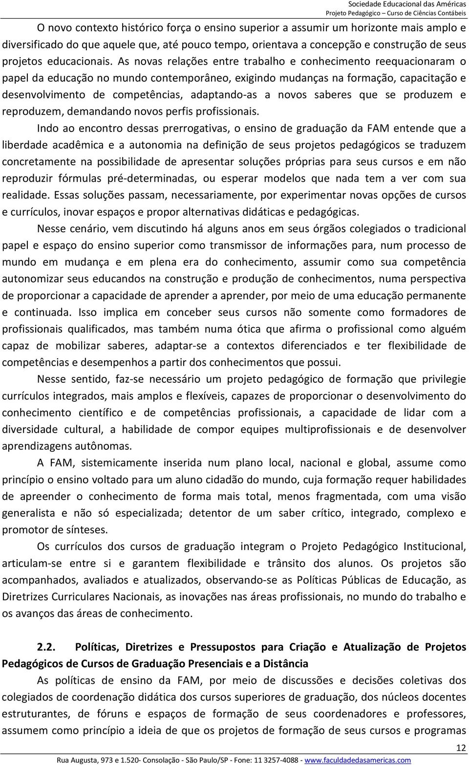 As novas relações entre trabalho e conhecimento reequacionaram o papel da educação no mundo contemporâneo, exigindo mudanças na formação, capacitação e desenvolvimento de competências, adaptando-as a