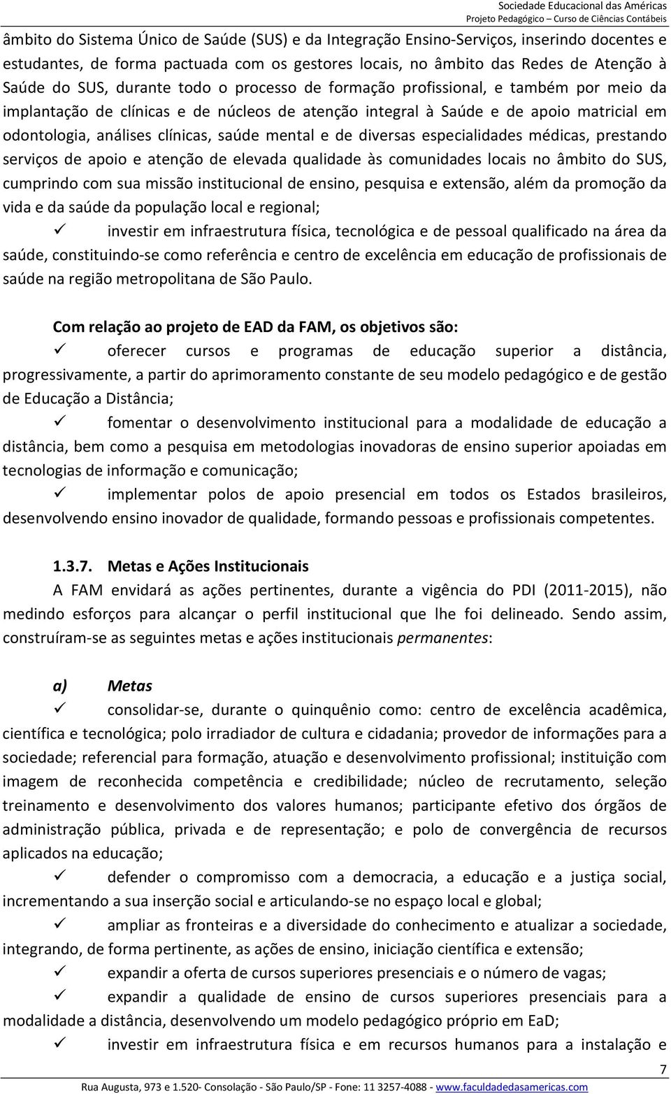 mental e de diversas especialidades médicas, prestando serviços de apoio e atenção de elevada qualidade às comunidades locais no âmbito do SUS, cumprindo com sua missão institucional de ensino,