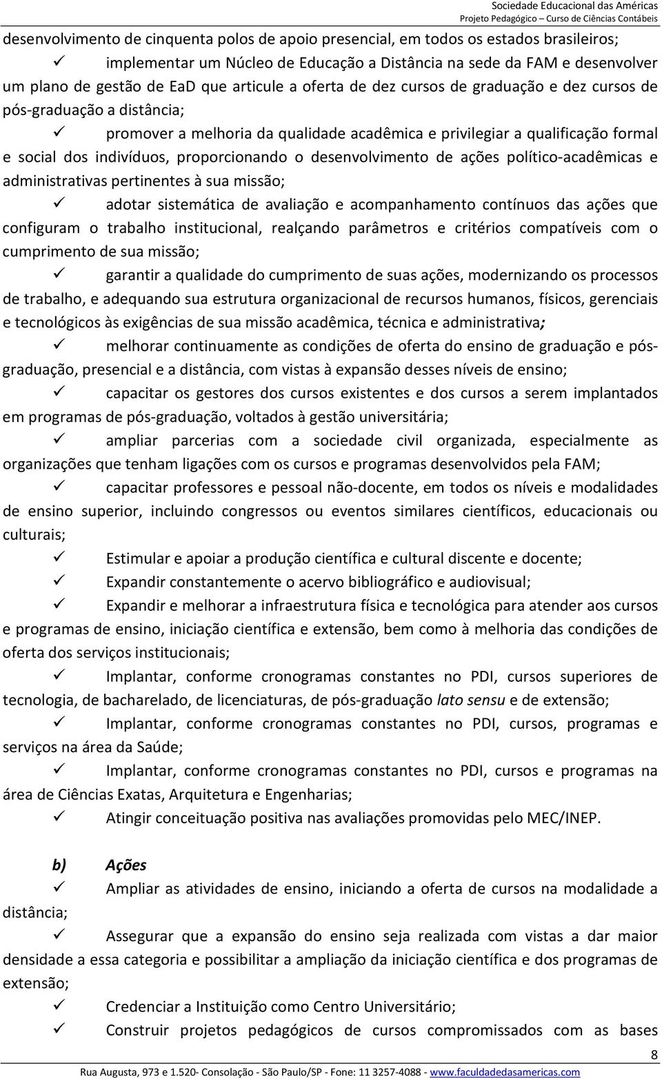 proporcionando o desenvolvimento de ações político-acadêmicas e administrativas pertinentes à sua missão; adotar sistemática de avaliação e acompanhamento contínuos das ações que configuram o