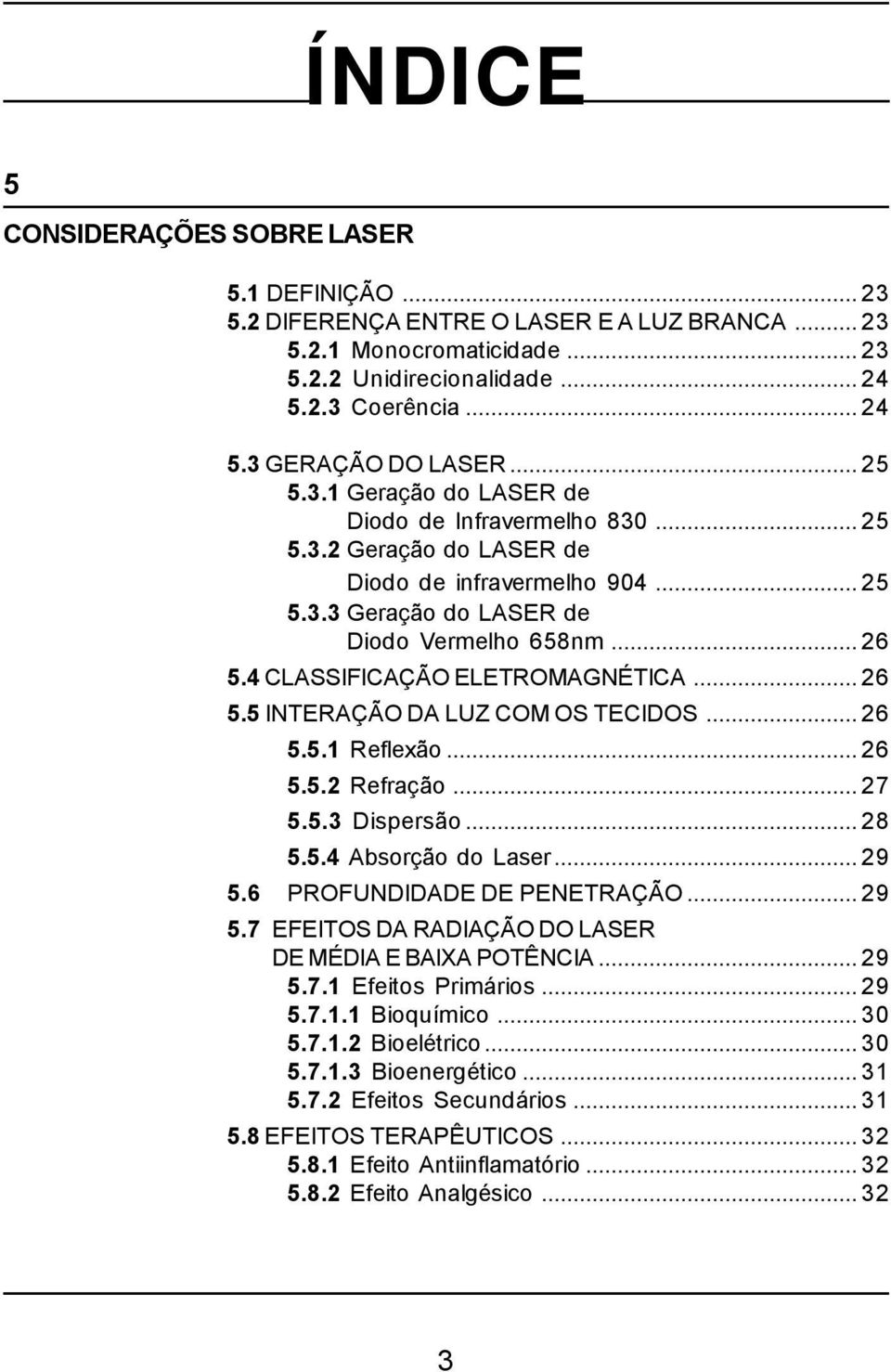 4 CLASSIFICAÇÃO ELETROMAGNÉTICA...26 5.5 INTERAÇÃO DA LUZ COM OS TECIDOS...26 5.5.1 Reflexão...26 5.5.2 Refração...27 5.5.3 Dispersão...28 5.5.4 Absorção do Laser...29 5.6 PROFUNDIDADE DE PENETRAÇÃO.