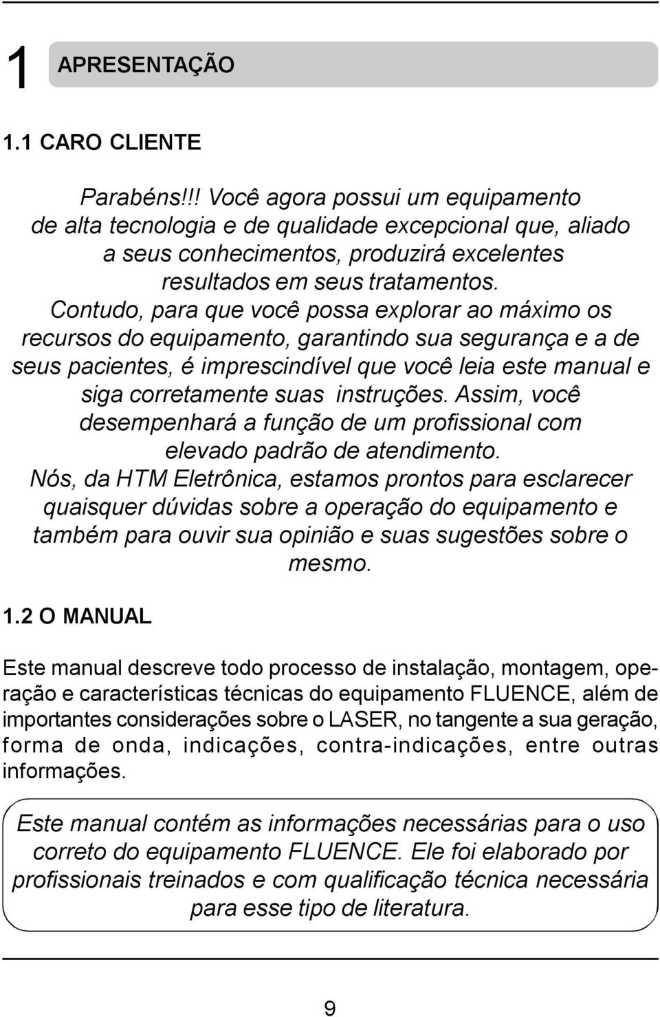 Contudo, para que você possa explorar ao máximo os recursos do equipamento, garantindo sua segurança e a de seus pacientes, é imprescindível que você leia este manual e siga corretamente suas