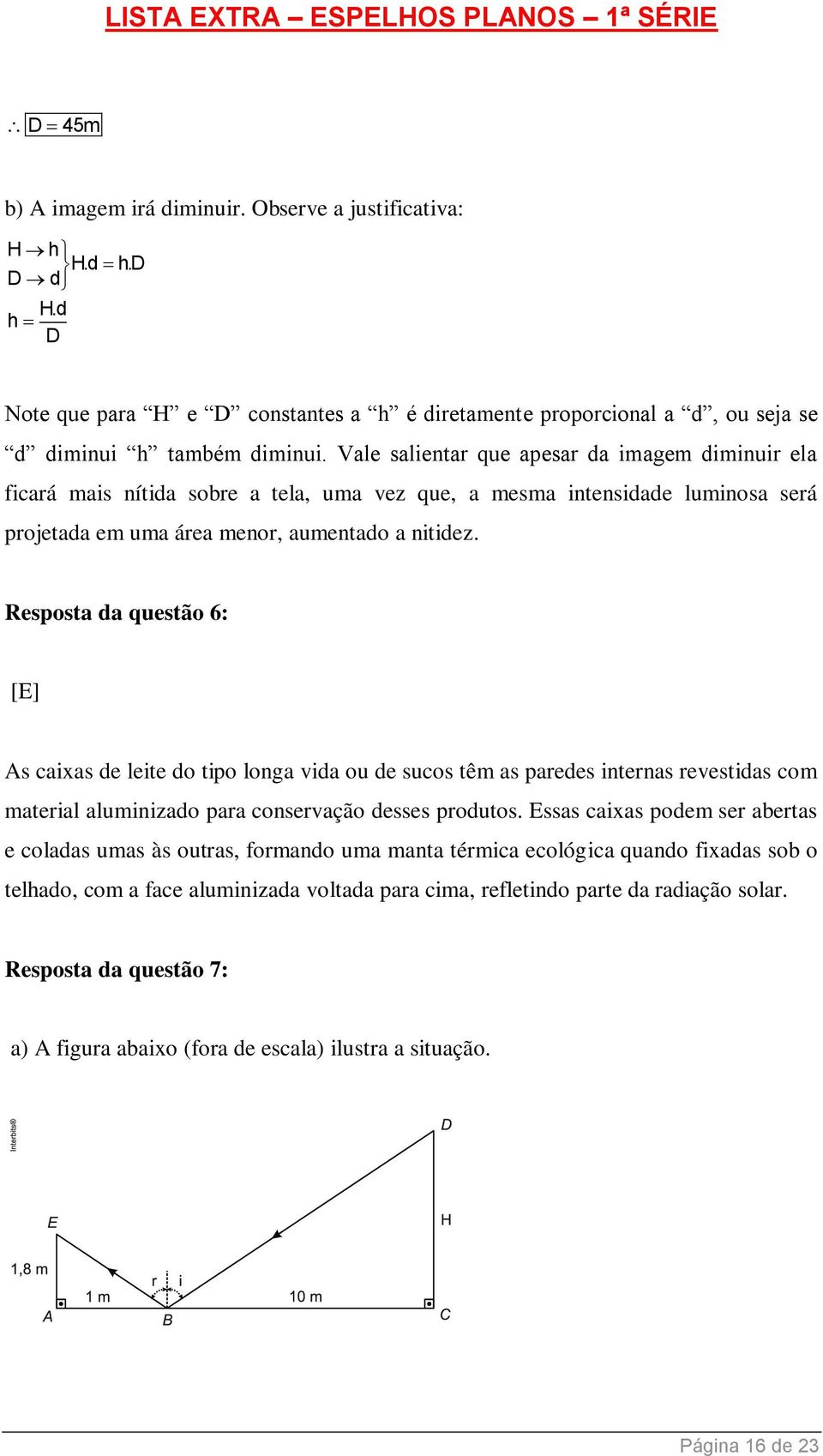 Resposta da questão 6: [E] As caixas de leite do tipo longa vida ou de sucos têm as paredes internas revestidas com material aluminizado para conservação desses produtos.