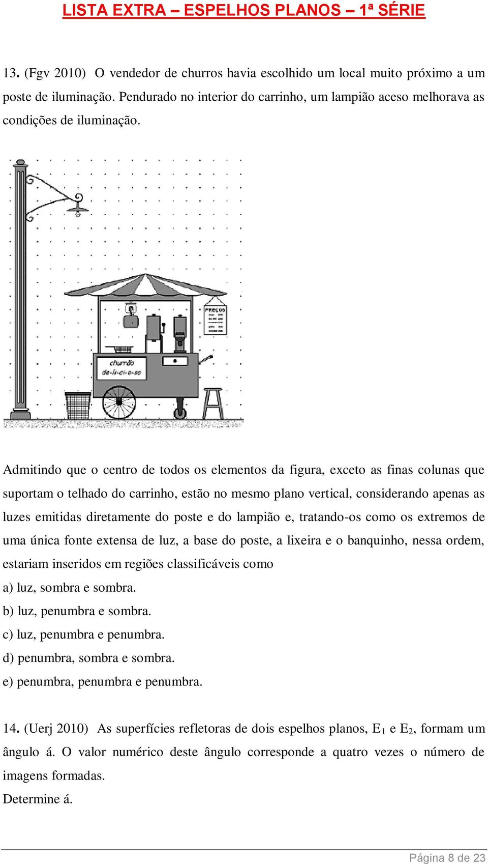 poste e do lampião e, tratando-os como os extremos de uma única fonte extensa de luz, a base do poste, a lixeira e o banquinho, nessa ordem, estariam inseridos em regiões classificáveis como a) luz,