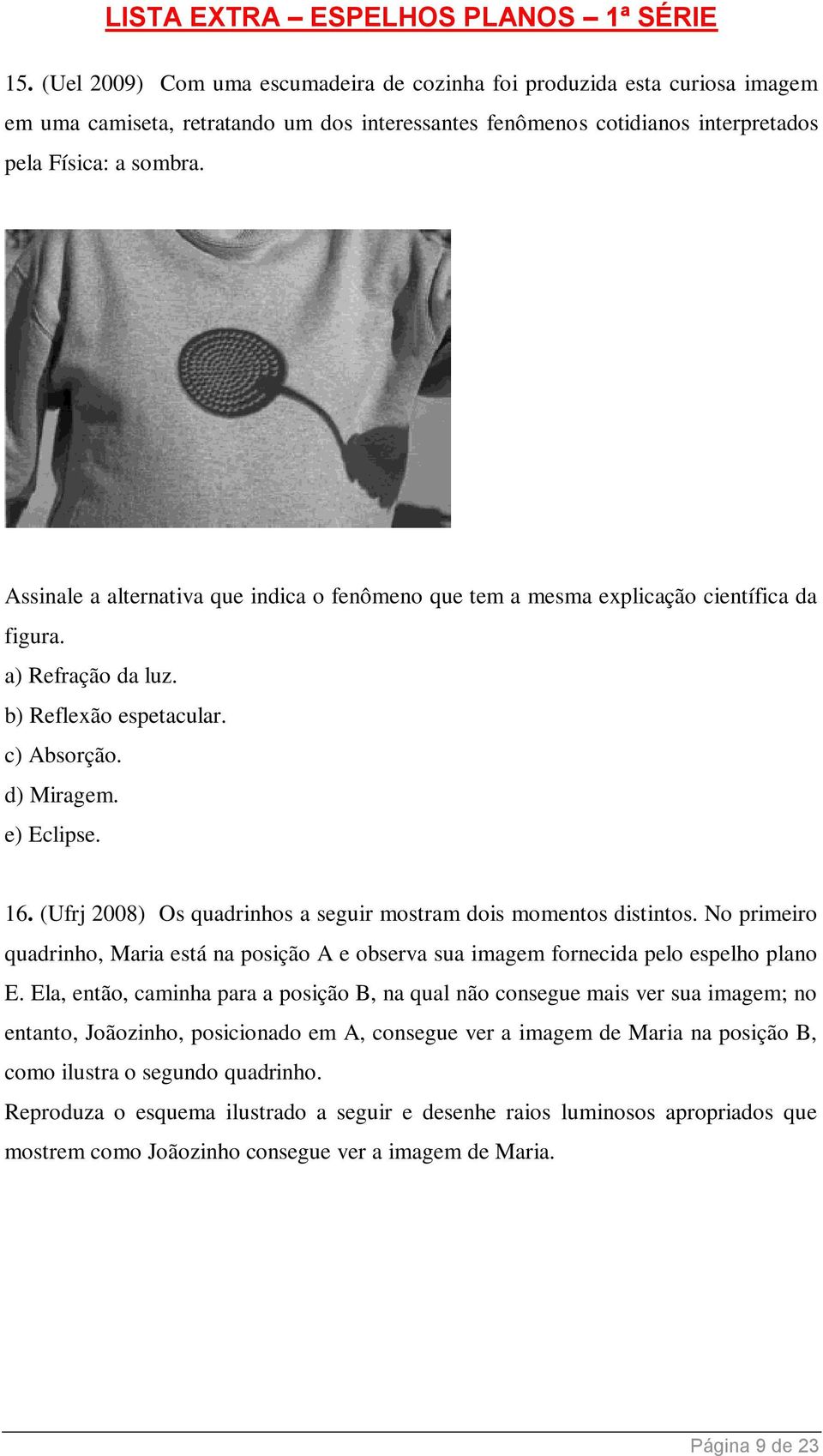 (Ufrj 2008) Os quadrinhos a seguir mostram dois momentos distintos. No primeiro quadrinho, Maria está na posição A e observa sua imagem fornecida pelo espelho plano E.