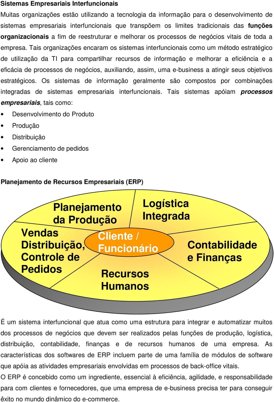 Tais organizações encaram os sistemas interfuncionais como um método estratégico de utilização da TI para compartilhar recursos de informação e melhorar a eficiência e a eficácia de processos de