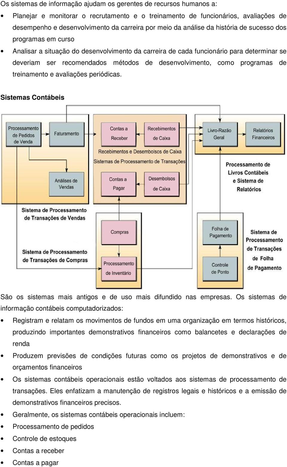 desenvolvimento, como programas de treinamento e avaliações periódicas. Sistemas Contábeis São os sistemas mais antigos e de uso mais difundido nas empresas.