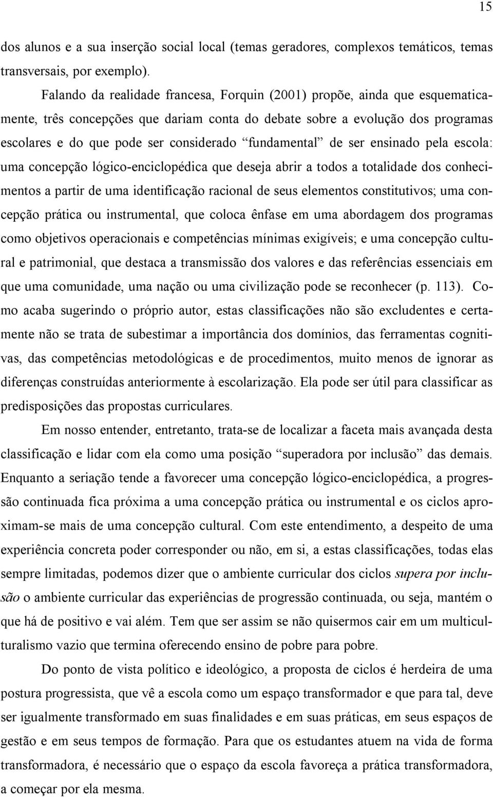 fundamental de ser ensinado pela escola: uma concepção lógico-enciclopédica que deseja abrir a todos a totalidade dos conhecimentos a partir de uma identificação racional de seus elementos