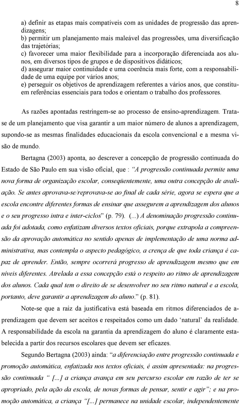 responsabilidade de uma equipe por vários anos; e) perseguir os objetivos de aprendizagem referentes a vários anos, que constituem referências essenciais para todos e orientam o trabalho dos