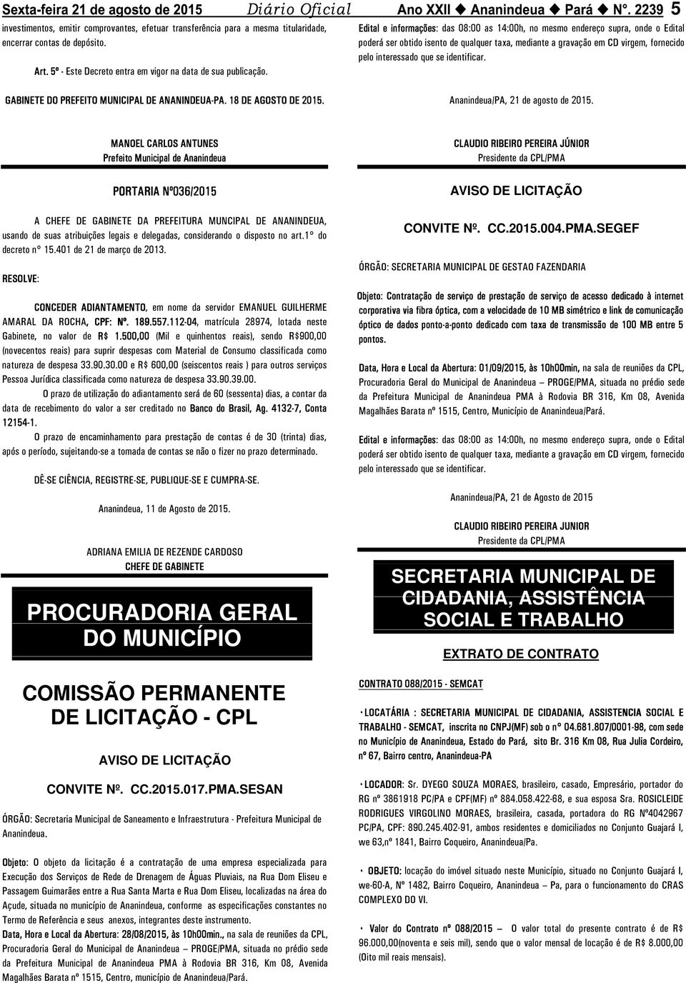 Edital e informações: das 08:00 as 14:00h, no mesmo endereço supra, onde o Edital poderá ser obtido isento de qualquer taxa, mediante a gravação em CD virgem, fornecido pelo interessado que se