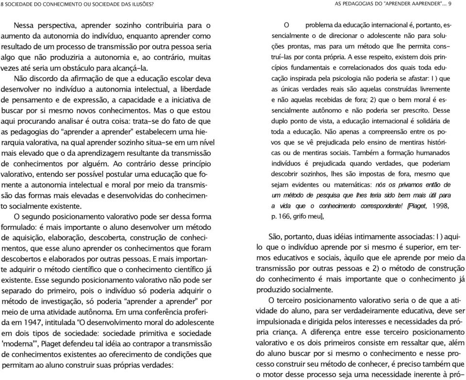 produziria a autonomia e, ao contrário, muitas vezes até seria um obstáculo para alcançá-la.