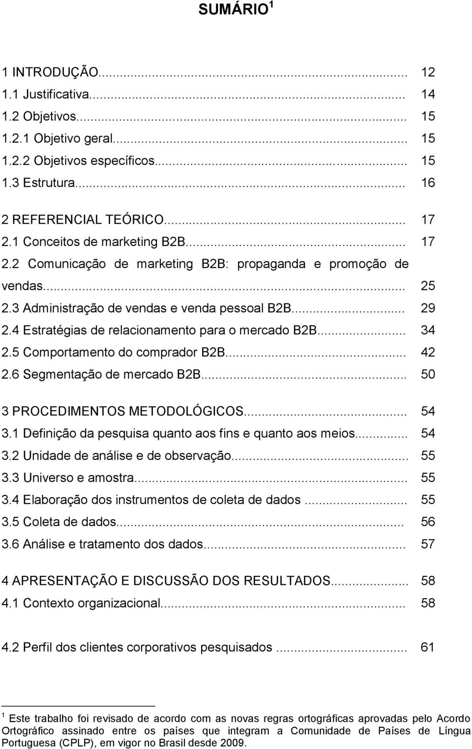 4 Estratégias de relacionamento para o mercado B2B... 34 2.5 Comportamento do comprador B2B... 42 2.6 Segmentação de mercado B2B... 50 3 PROCEDIMENTOS METODOLÓGICOS... 54 3.