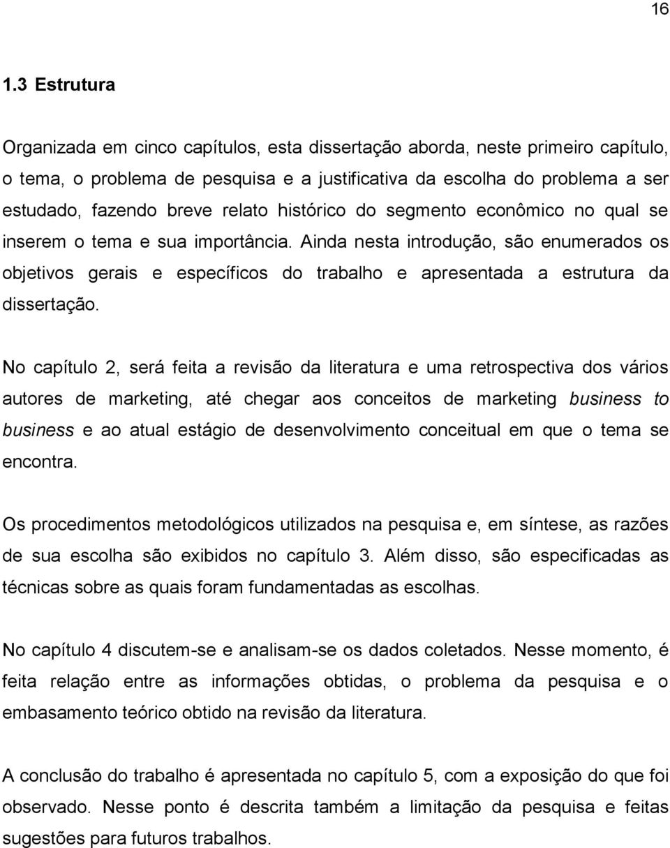 Ainda nesta introdução, são enumerados os objetivos gerais e específicos do trabalho e apresentada a estrutura da dissertação.