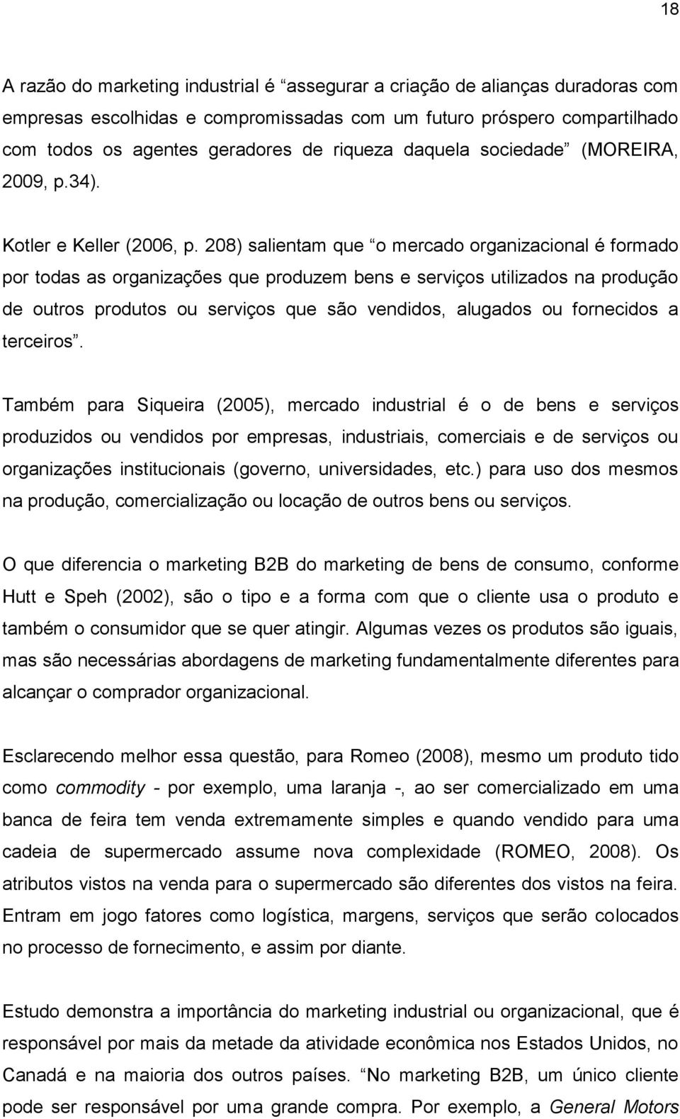 208) salientam que o mercado organizacional é formado por todas as organizações que produzem bens e serviços utilizados na produção de outros produtos ou serviços que são vendidos, alugados ou