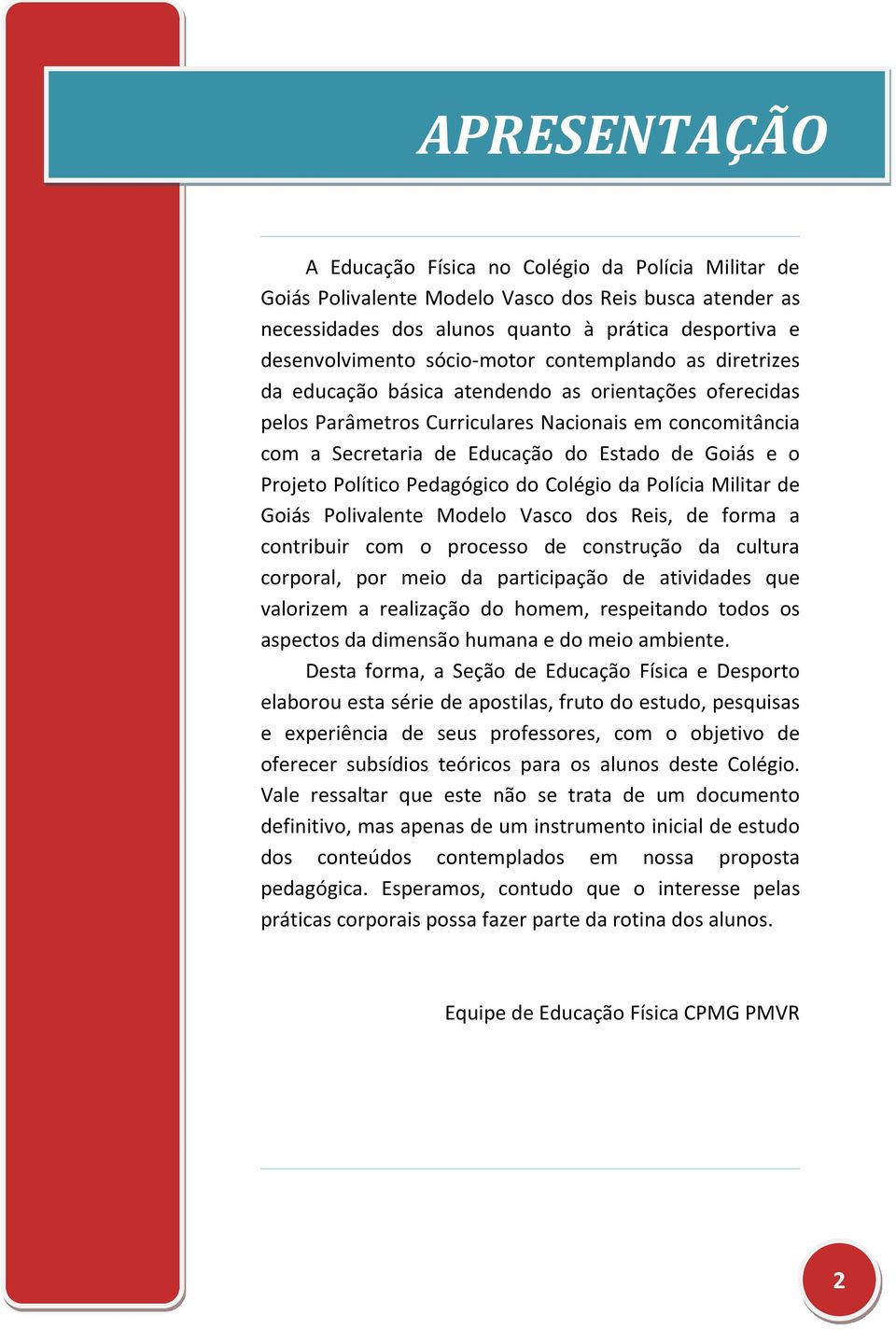 e o Projeto Político Pedagógico do Colégio da Polícia Militar de Goiás Polivalente Modelo Vasco dos Reis, de forma a contribuir com o processo de construção da cultura corporal, por meio da