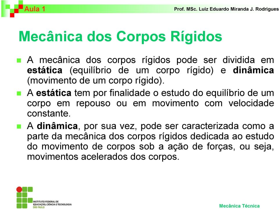 A estática tem por finalidade o estudo do equilíbrio de um corpo em repouso ou em movimento com velocidade constante.