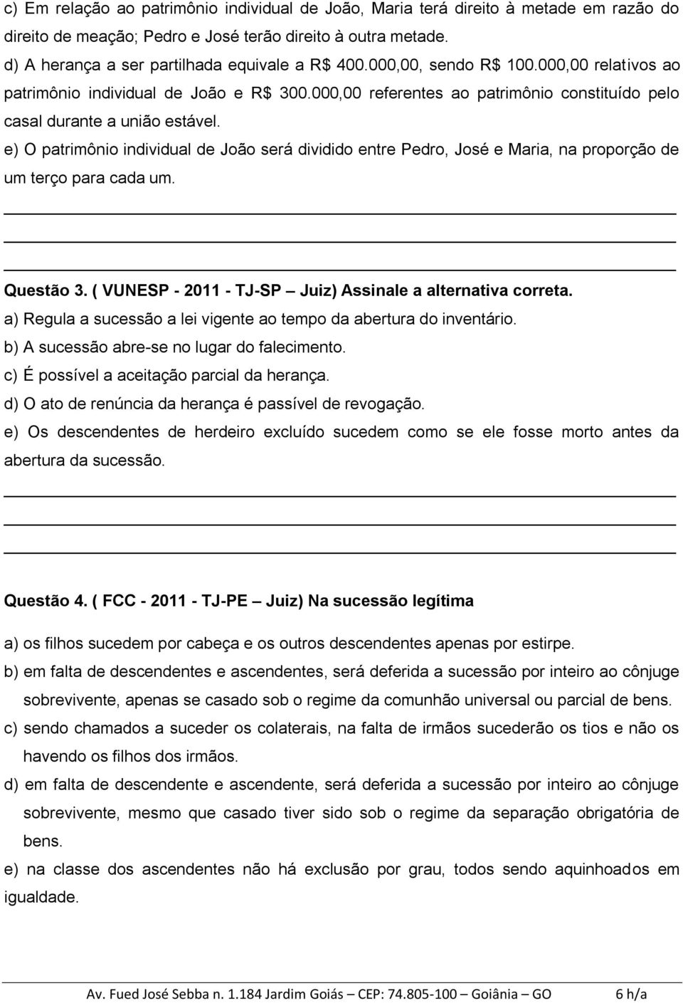 e) O patrimônio individual de João será dividido entre Pedro, José e Maria, na proporção de um terço para cada um. Questão 3. ( VUNESP - 2011 - TJ-SP Juiz) Assinale a alternativa correta.