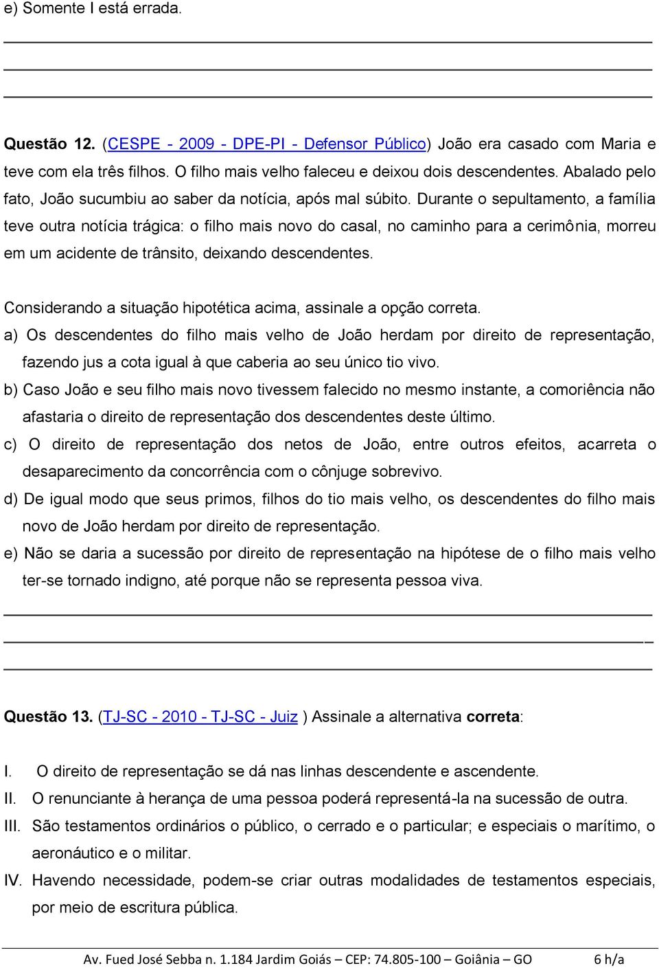 Durante o sepultamento, a família teve outra notícia trágica: o filho mais novo do casal, no caminho para a cerimônia, morreu em um acidente de trânsito, deixando descendentes.