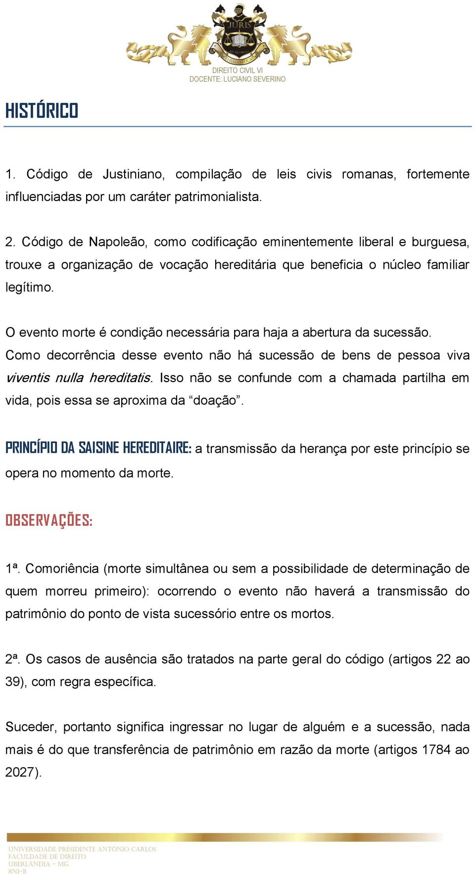 O evento morte é condição necessária para haja a abertura da sucessão. Como decorrência desse evento não há sucessão de bens de pessoa viva viventis nulla hereditatis.