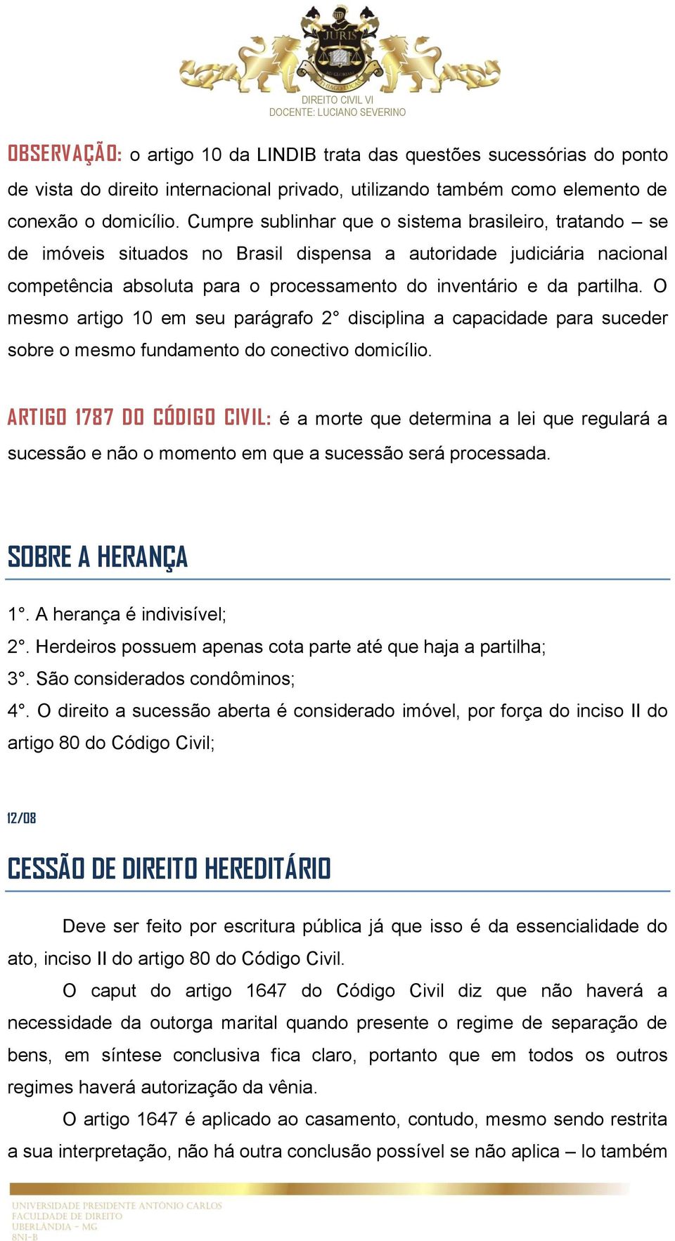 O mesmo artigo 10 em seu parágrafo 2 disciplina a capacidade para suceder sobre o mesmo fundamento do conectivo domicílio.