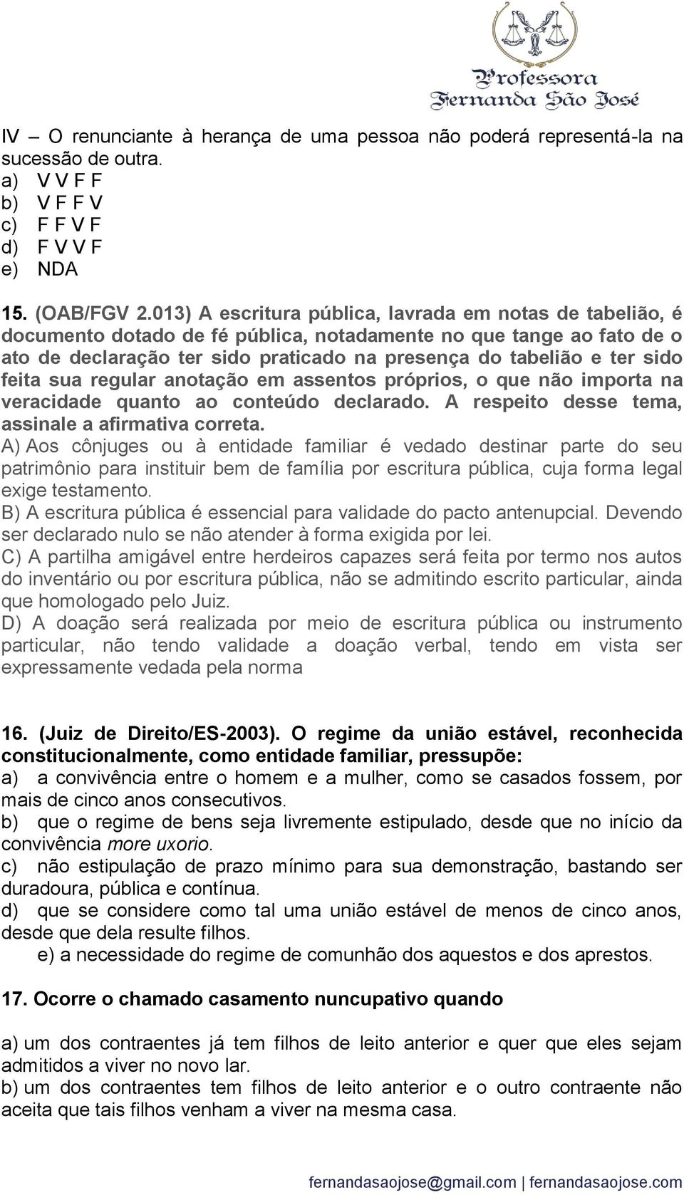 feita sua regular anotação em assentos próprios, o que não importa na veracidade quanto ao conteúdo declarado. A respeito desse tema, assinale a afirmativa correta.