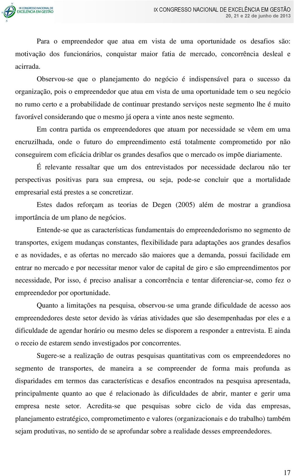 continuar prestando serviços neste segmento lhe é muito favorável considerando que o mesmo já opera a vinte anos neste segmento.