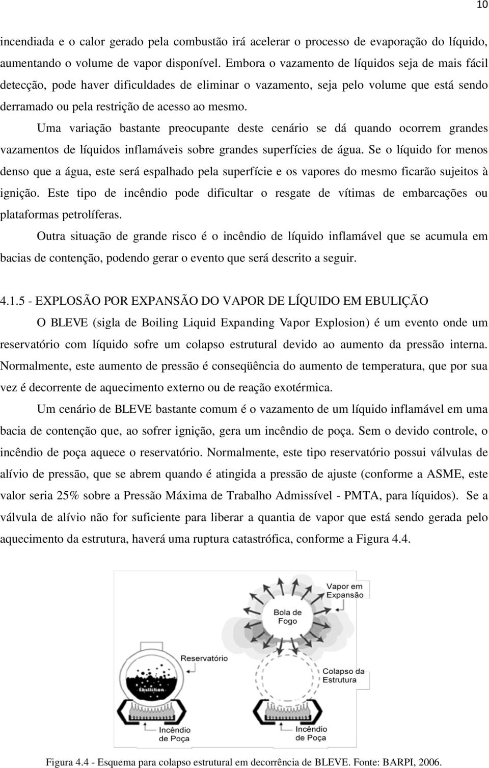 Uma variação bastante preocupante deste cenário se dá quando ocorrem grandes vazamentos de líquidos inflamáveis sobre grandes superfícies de água.