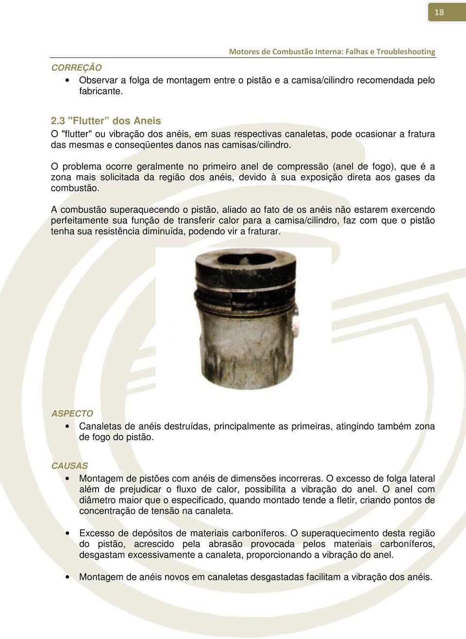 O problema ocorre geralmente no primeiro anel de compressão (anel de fogo), que é a zona mais solicitada da região dos anéis, devido à sua exposição direta aos gases da combustão.