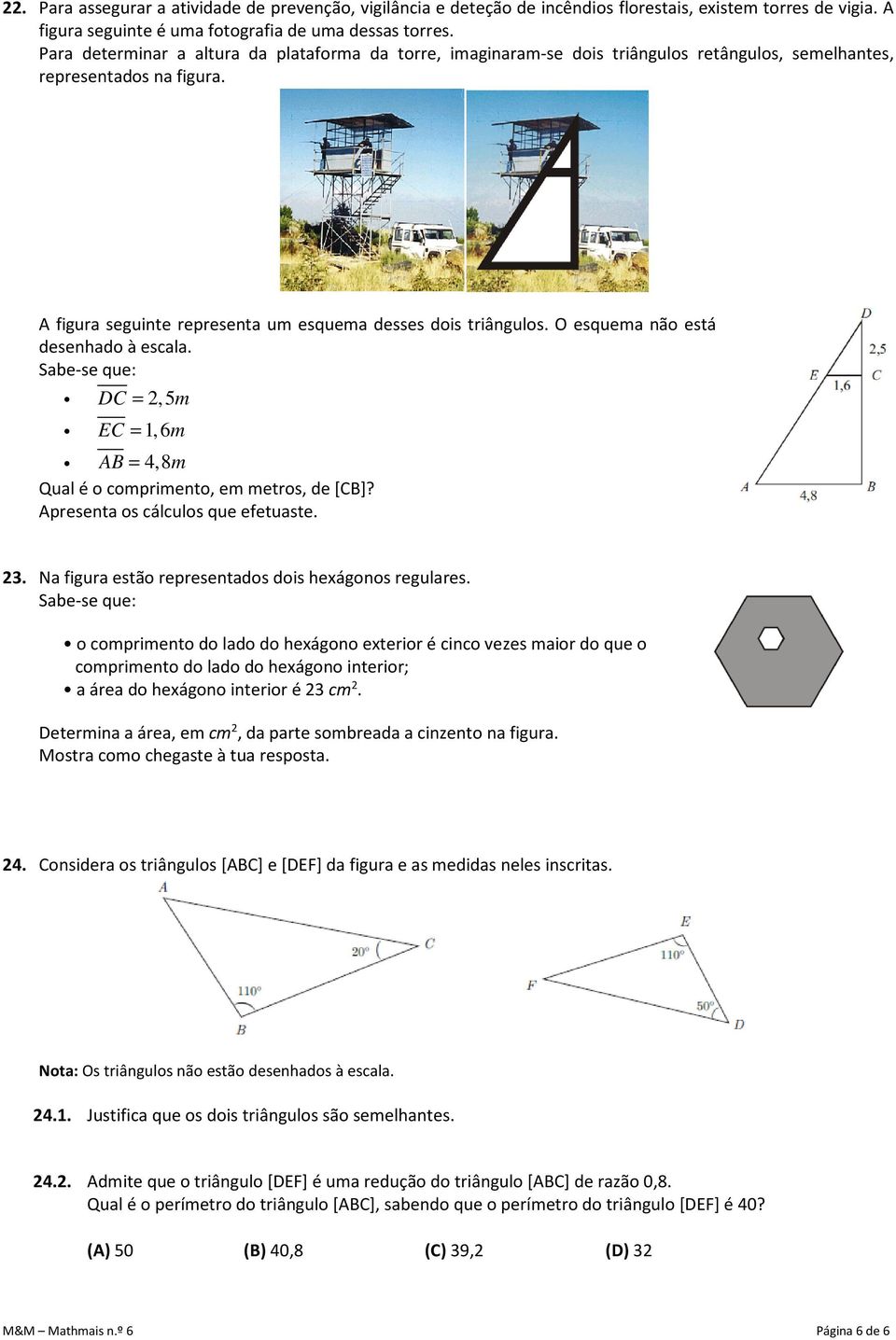 O esquema não está desenhado à escala. Sabe-se que: DC = 2,5m EC = 1,6m AB = 4,8m Qual é o comprimento, em metros, de [CB]? Apresenta os cálculos que efetuaste. 23.