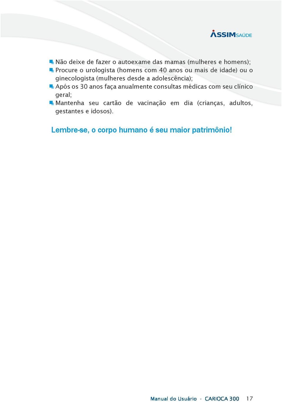 consultas médicas com seu clínico geral; Mantenha seu cartão de vacinação em dia (crianças, adultos,