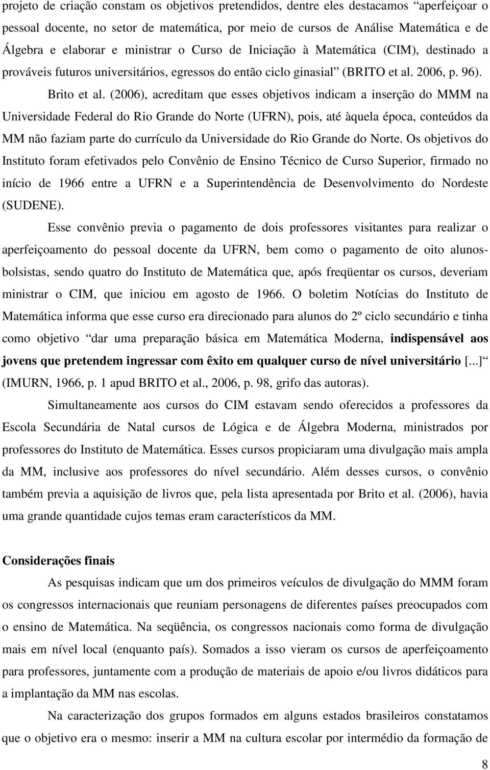 (2006), acreditam que esses objetivos indicam a inserção do MMM na Universidade Federal do Rio Grande do Norte (UFRN), pois, até àquela época, conteúdos da MM não faziam parte do currículo da