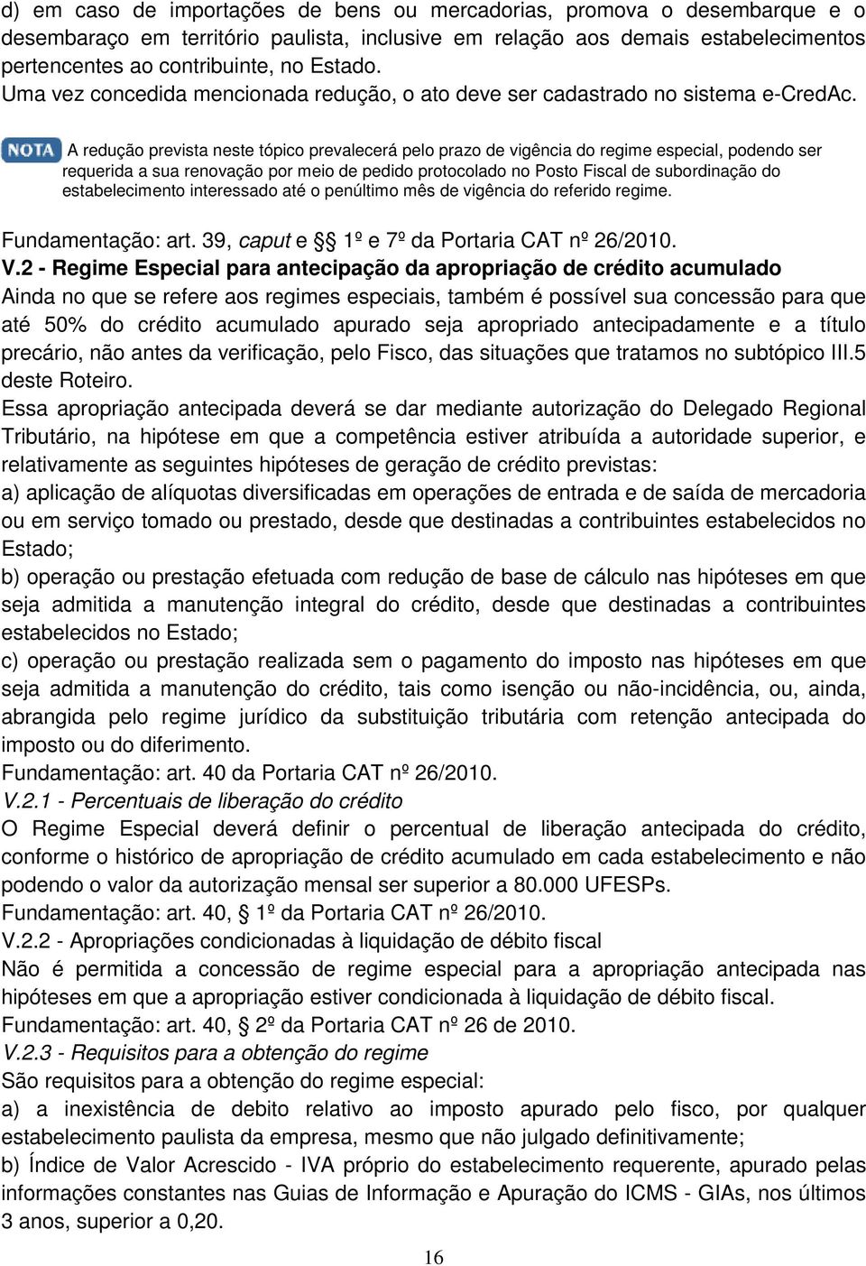 A redução prevista neste tópico prevalecerá pelo prazo de vigência do regime especial, podendo ser requerida a sua renovação por meio de pedido protocolado no Posto Fiscal de subordinação do