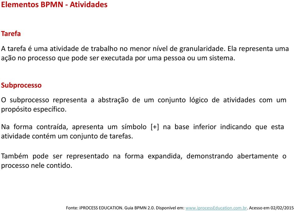 Subprocesso O subprocesso representa a abstração de um conjunto lógico de atividades com um propósito específico.