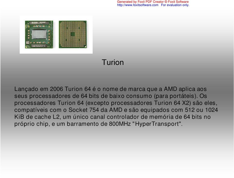 Os processadores Turion 64 (excepto processadores Turion 64 X2) são eles, compatíveis com o Socket