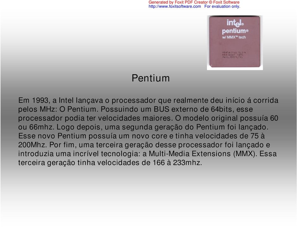 Logo depois, uma segunda geração do Pentium foi lançado. Esse novo Pentium possuía um novo core e tinha velocidades de 75 à 200Mhz.