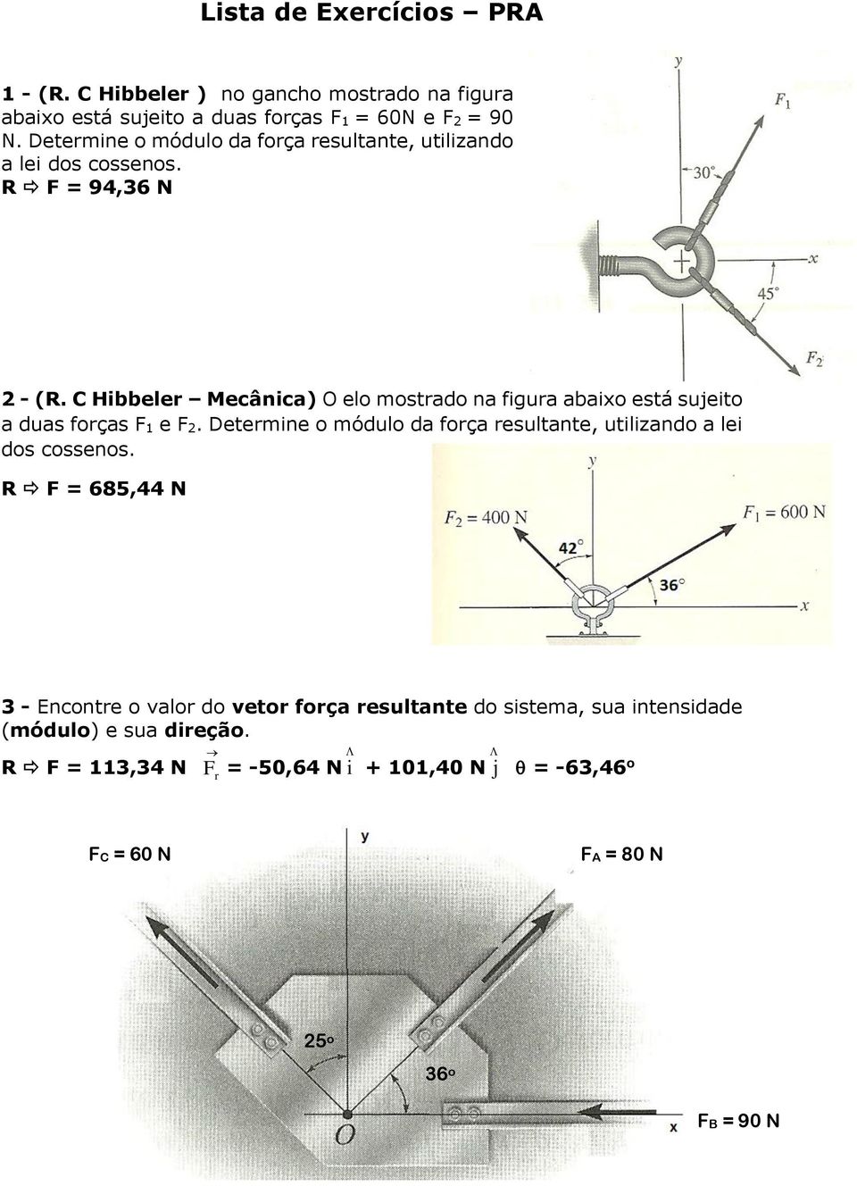 C Hibbeler Mecânica) O elo mostrado na figura abaixo está sujeito a duas forças F 1 e F 2.