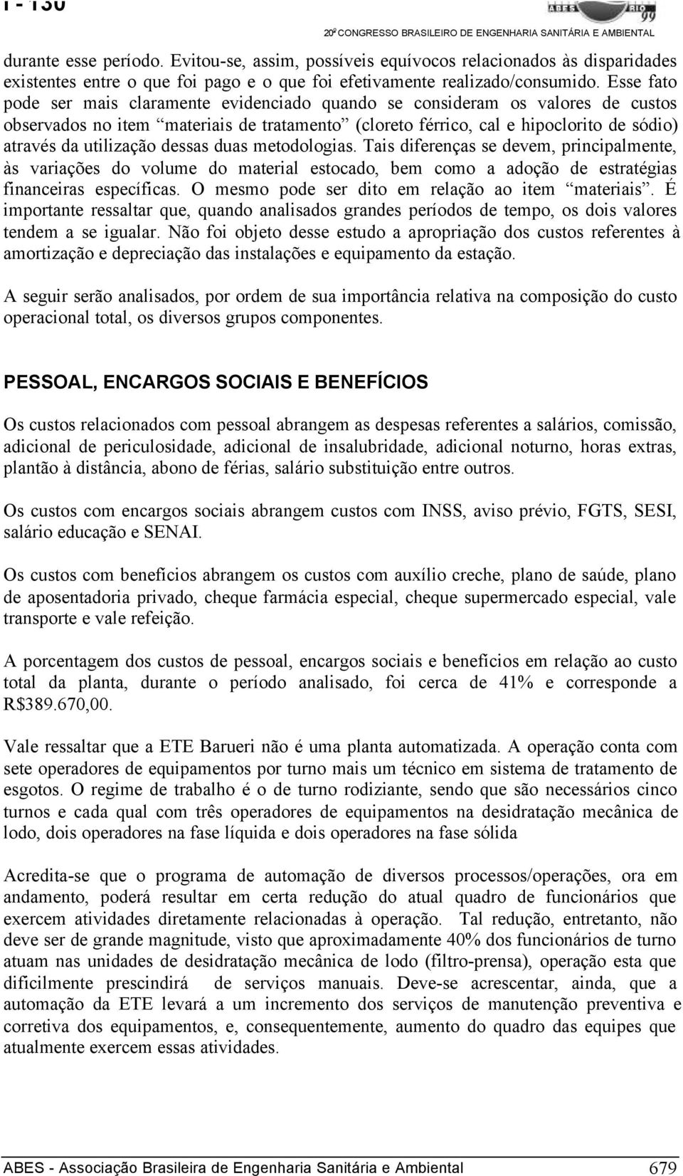 dessas duas metodologias. Tais diferenças se devem, principalmente, às variações do volume do material estocado, bem como a adoção de estratégias financeiras específicas.