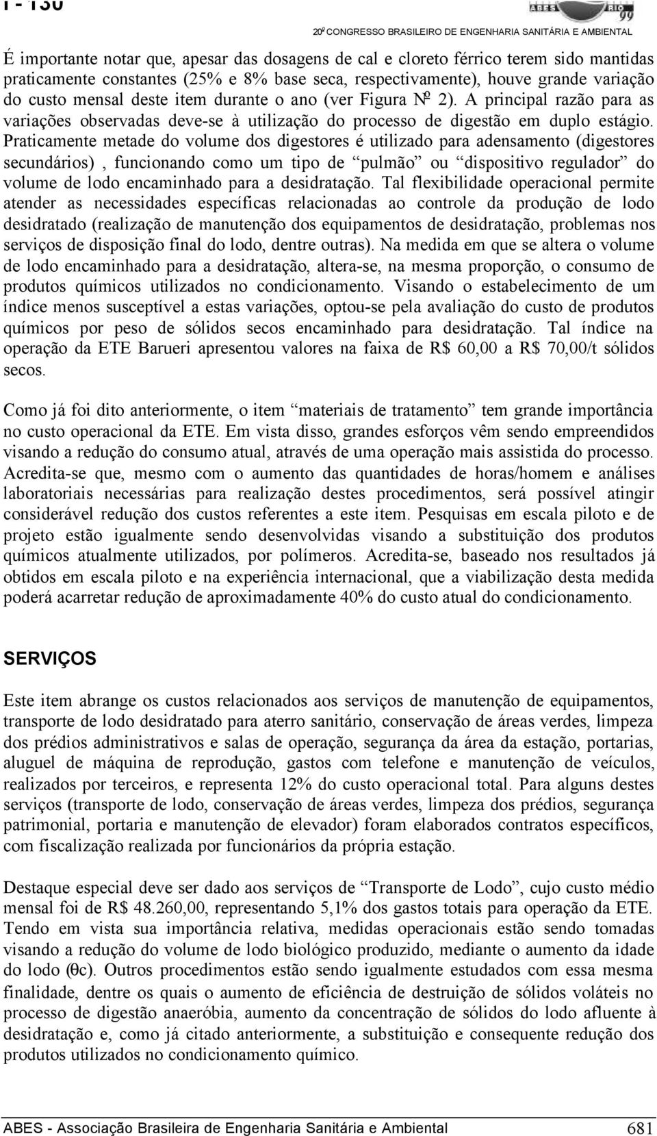 Praticamente metade do volume dos digestores é utilizado para adensamento (digestores secundários), funcionando como um tipo de pulmão ou dispositivo regulador do volume de lodo encaminhado para a