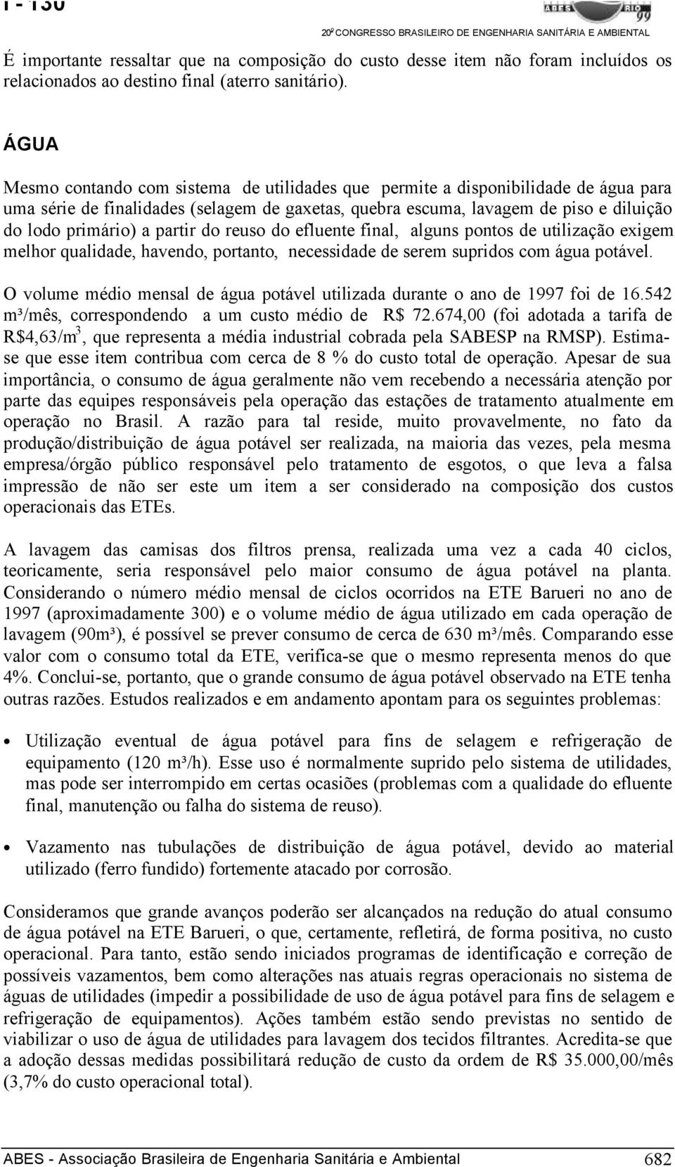 partir do reuso do efluente final, alguns pontos de utilização exigem melhor qualidade, havendo, portanto, necessidade de serem supridos com água potável.