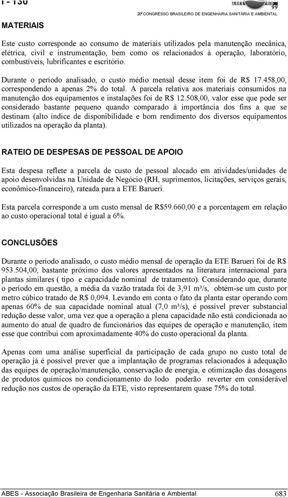 A parcela relativa aos materiais consumidos na manutenção dos equipamentos e instalações foi de R$ 12.