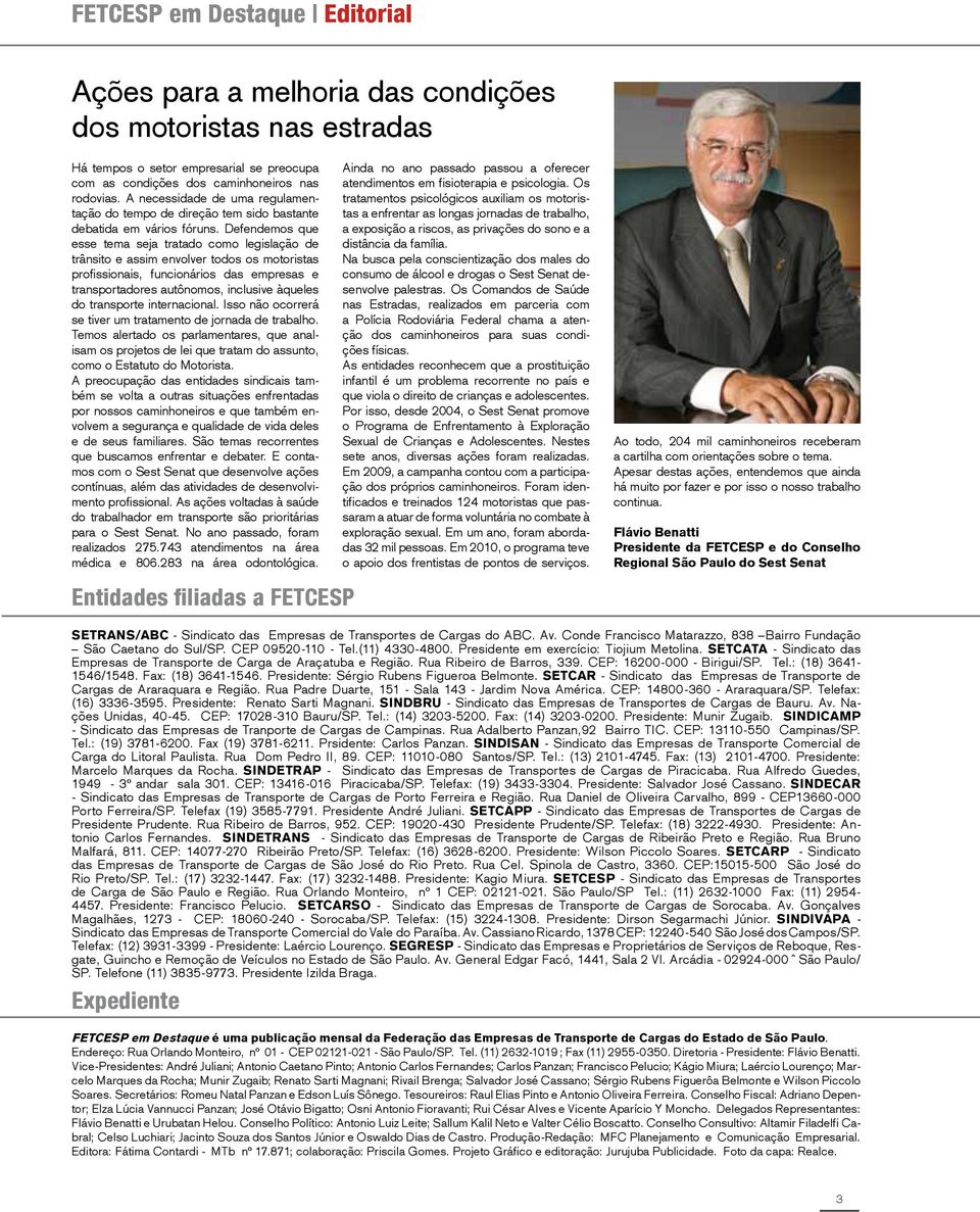 Defendemos que esse tema seja tratado como legislação de trânsito e assim envolver todos os motoristas profissionais, funcionários das empresas e transportadores autônomos, inclusive àqueles do