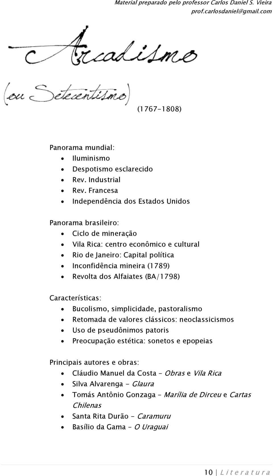 mineira (1789) Revolta dos Alfaiates (BA/1798) Características: Bucolismo, simplicidade, pastoralismo Retomada de valores clássicos: neoclassicismos Uso de pseudônimos