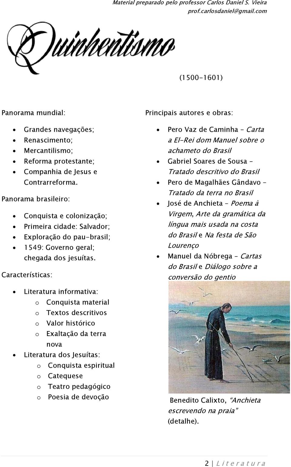 Características: Principais autores e obras: Pero Vaz de Caminha Carta a El-Rei dom Manuel sobre o achameto do Brasil Gabriel Soares de Sousa Tratado descritivo do Brasil Pero de Magalhães Gândavo