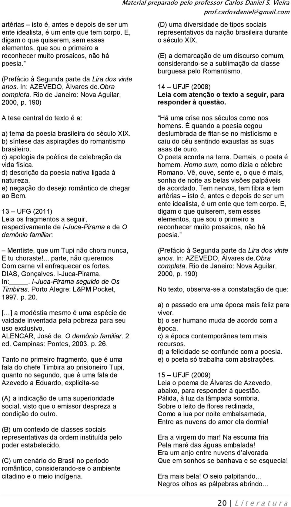 190) A tese central do texto é a: a) tema da poesia brasileira do século XIX. b) síntese das aspirações do romantismo brasileiro. c) apologia da poética de celebração da vida física.