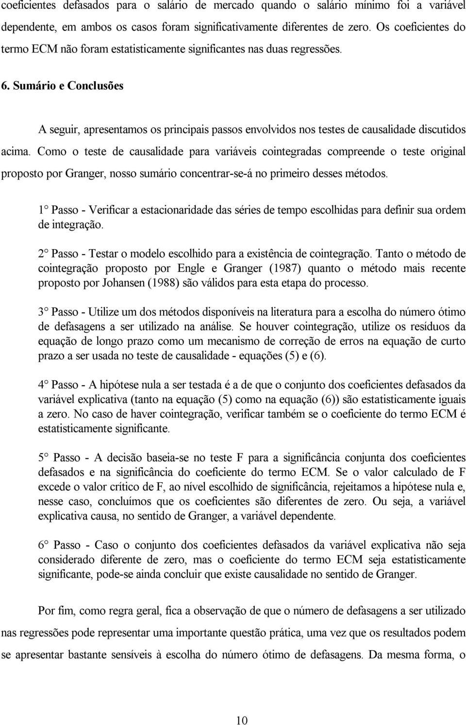 Sumário e Conclusões A seguir, apresentamos os principais passos envolvidos nos testes de causalidade discutidos acima.